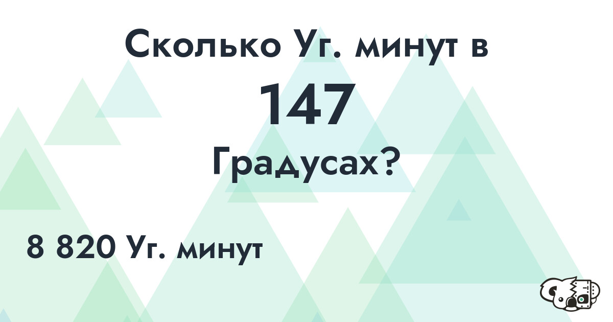 Сколько Уг. минут в 147 Градусах?