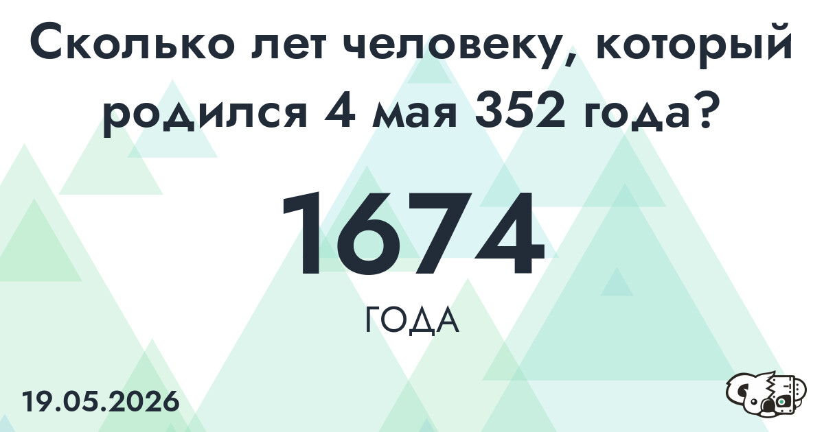Какой возраст у человека, который родился 4 мая 352 года ?