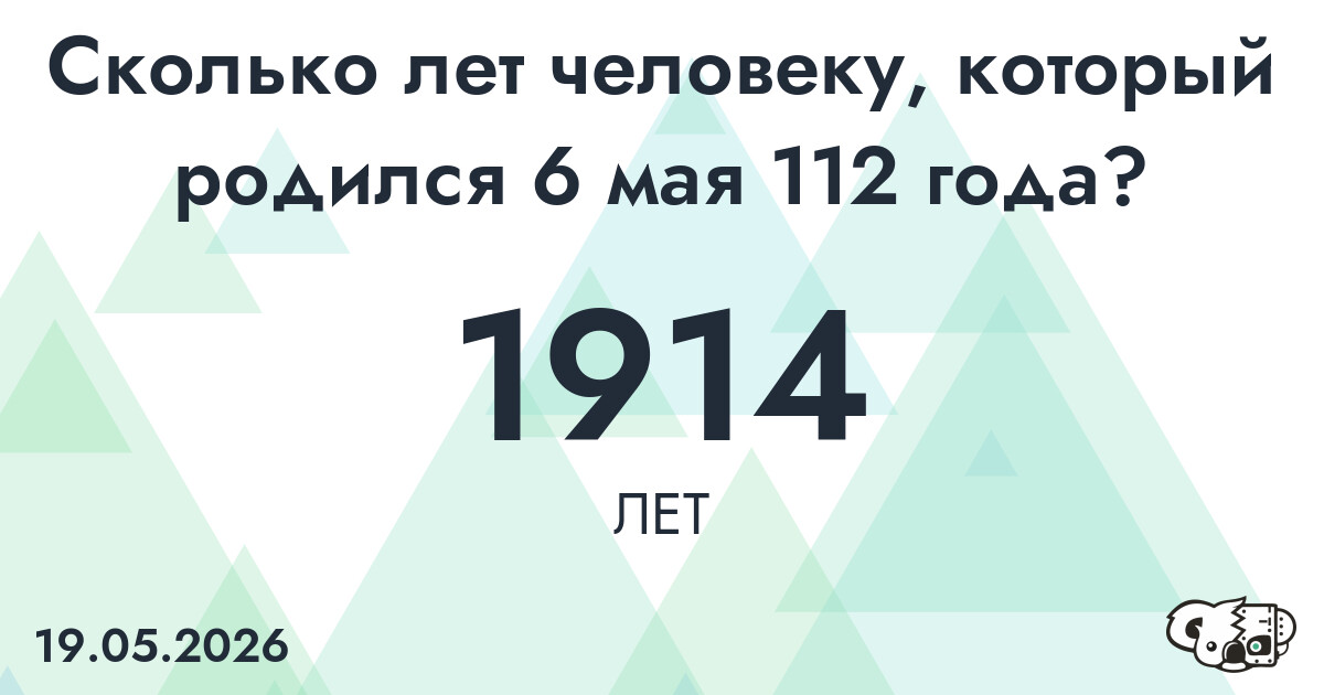 Какой возраст у человека, который родился 6 мая 112 года ?