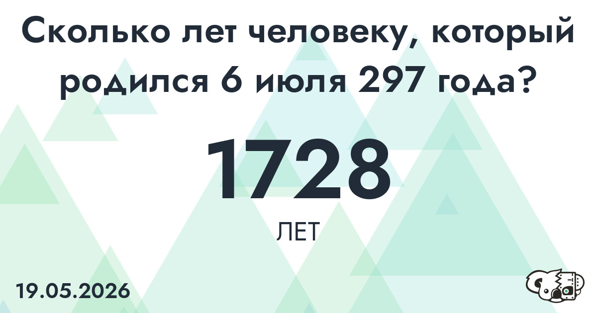 Какой возраст у человека, который родился 6 июля 297 года ?
