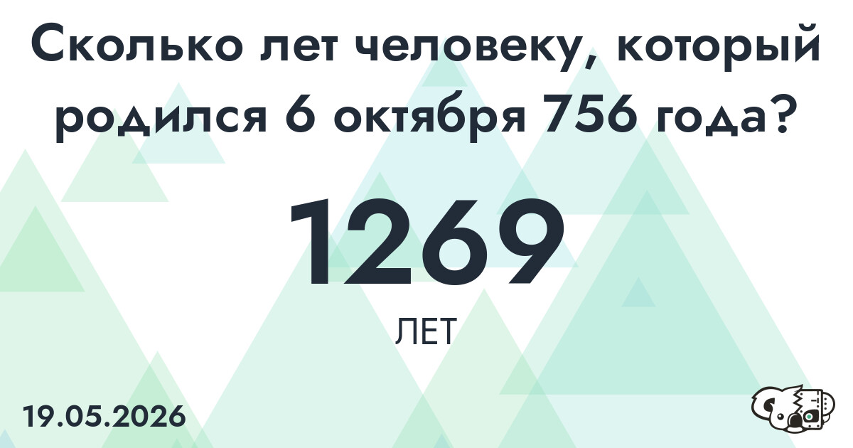 Какой возраст у человека, который родился 6 октября 756 года ?