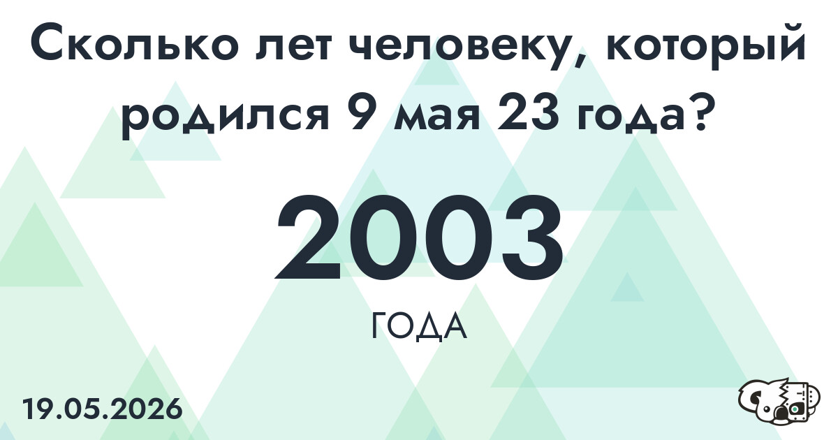 Какой возраст у человека, который родился 9 мая 23 года ?
