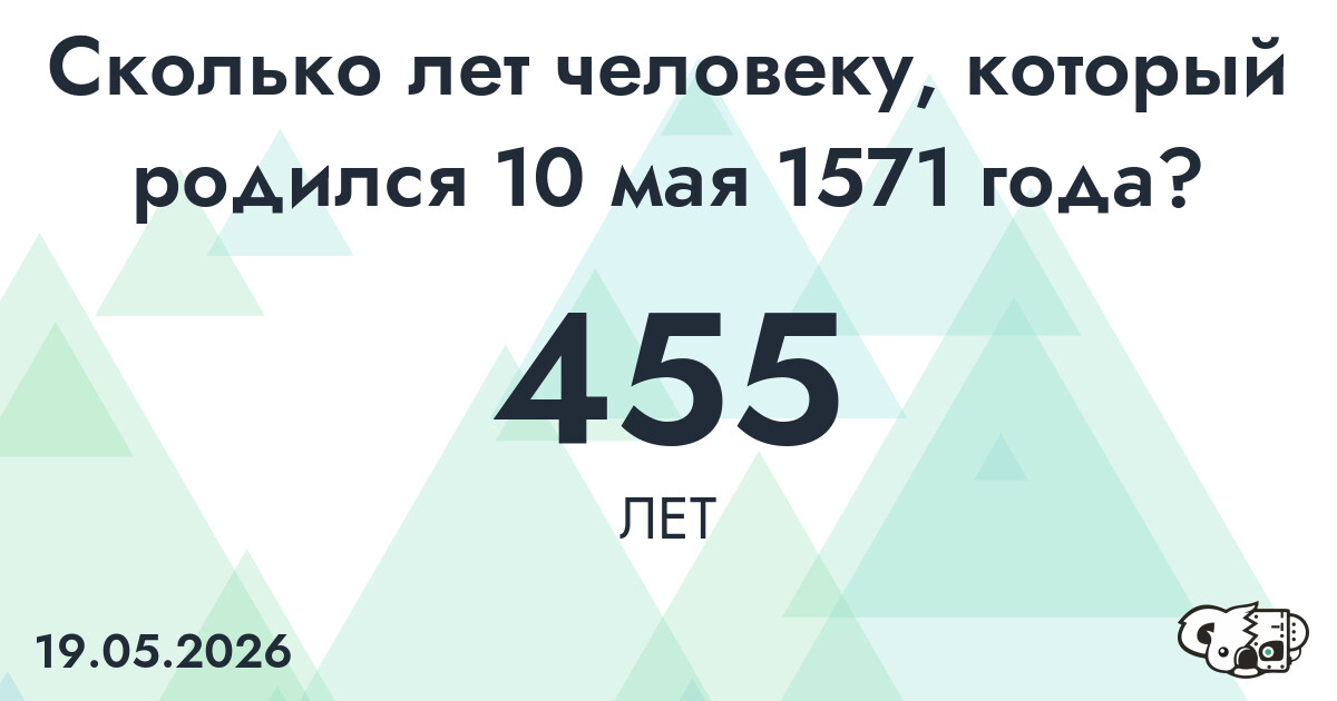 Какой возраст у человека, который родился 10 мая 1571 года ?
