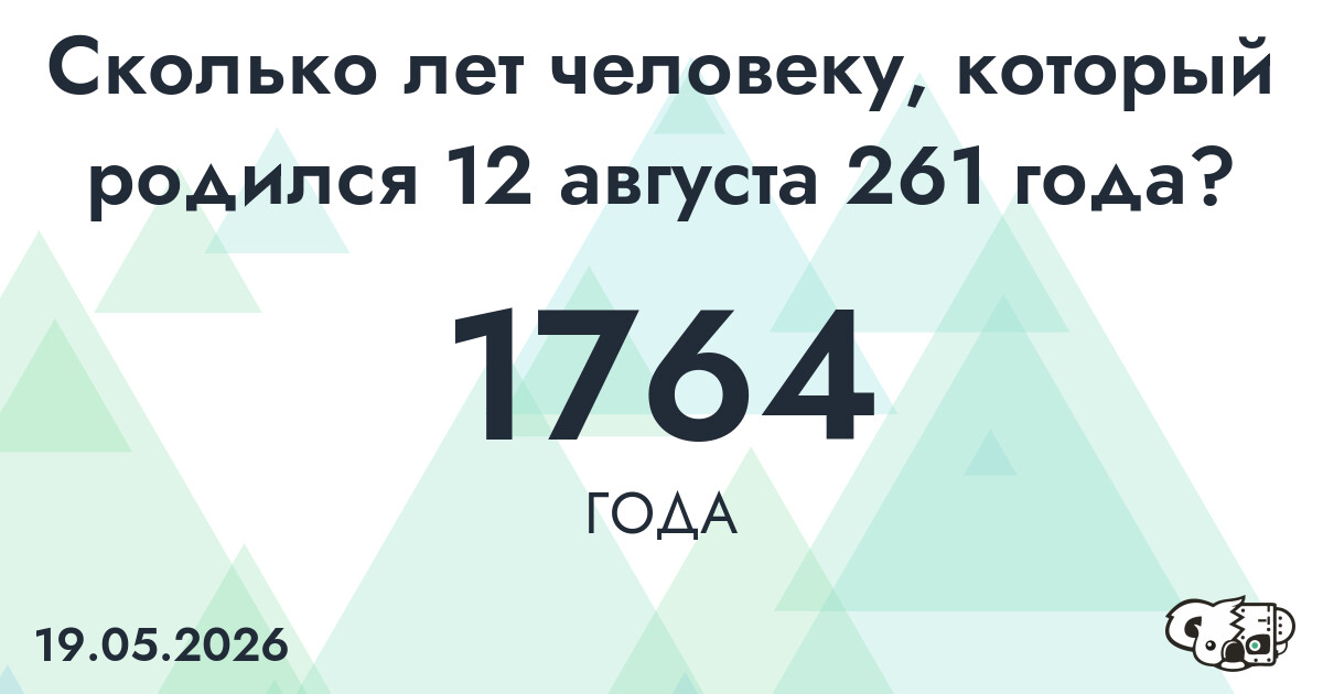 Какой возраст у человека, который родился 12 августа 261 года ?
