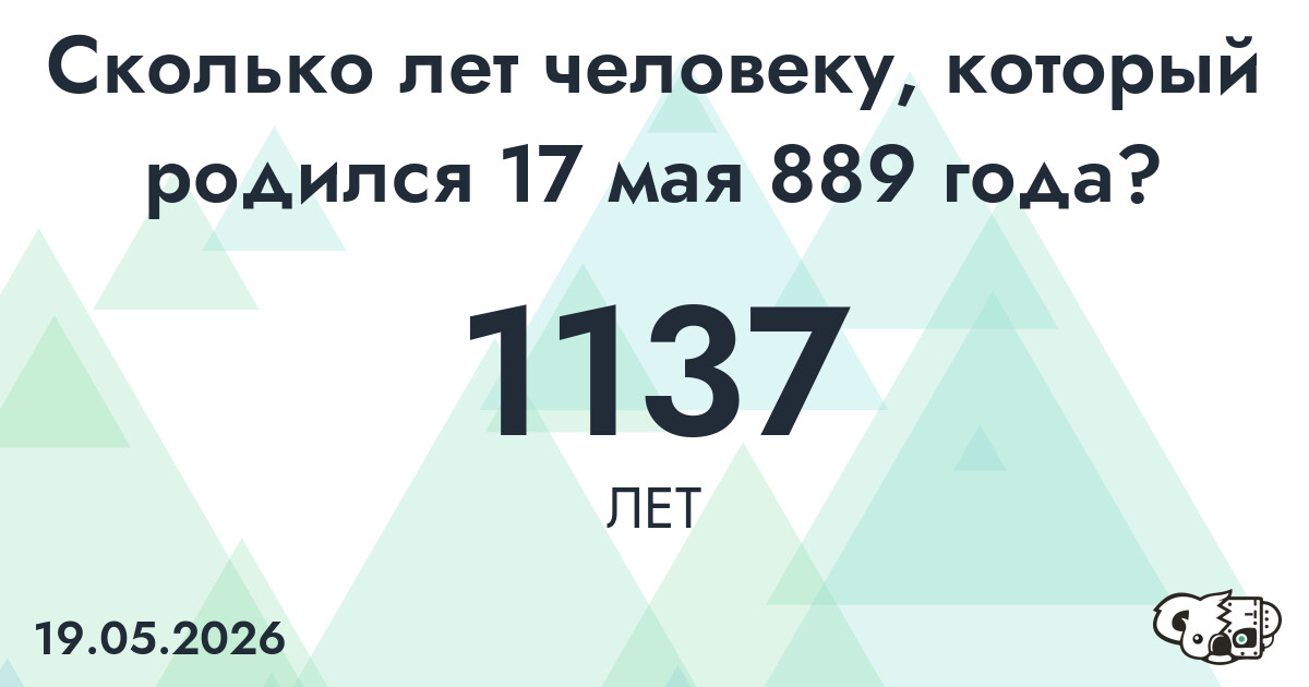 Какой возраст у человека, который родился 17 мая 889 года ?