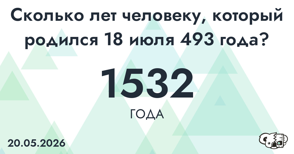 Какой возраст у человека, который родился 18 июля 493 года ?