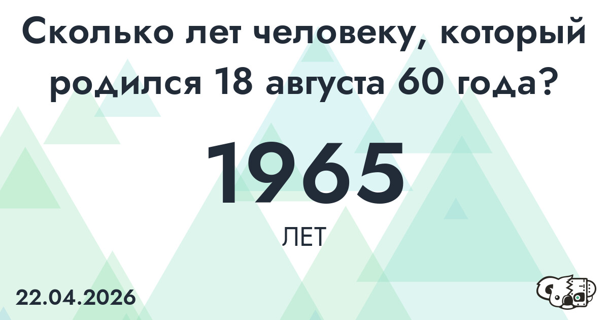 Какой возраст у человека, который родился 18 августа 60 года ?
