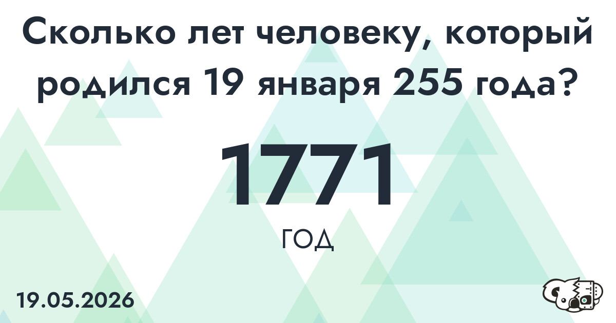 Какой возраст у человека, который родился 19 января 255 года ?