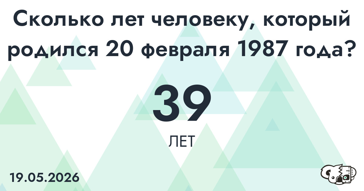 Какой возраст у человека, который родился 20 февраля 1987 года ?