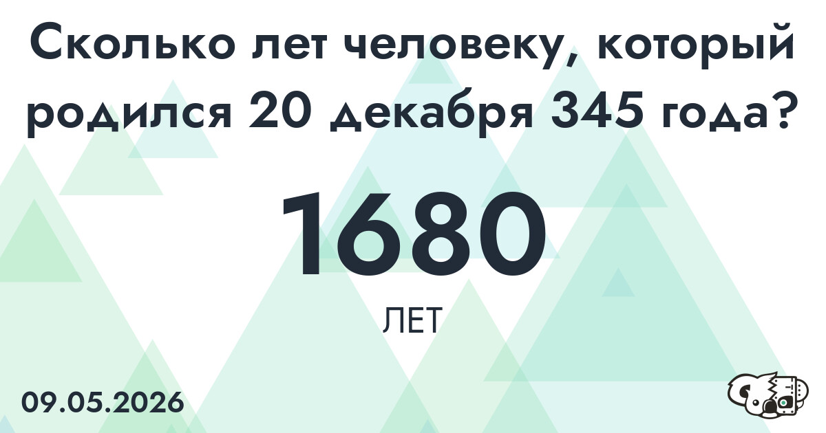 Какой возраст у человека, который родился 20 декабря 345 года ?