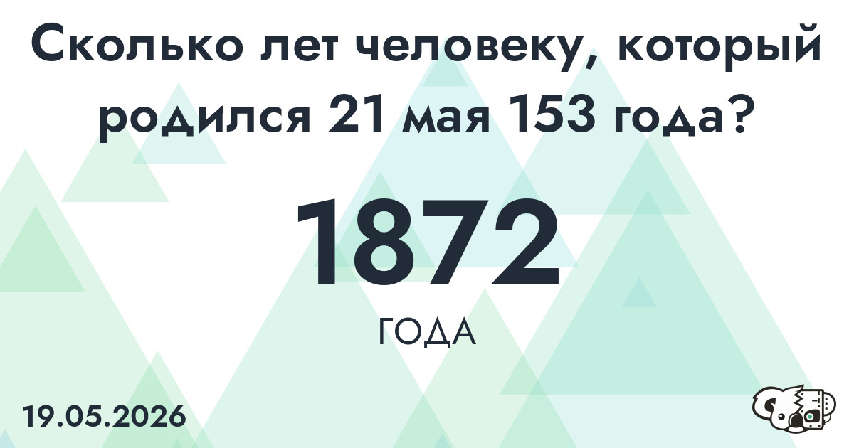 Какой возраст у человека, который родился 21 мая 153 года ?