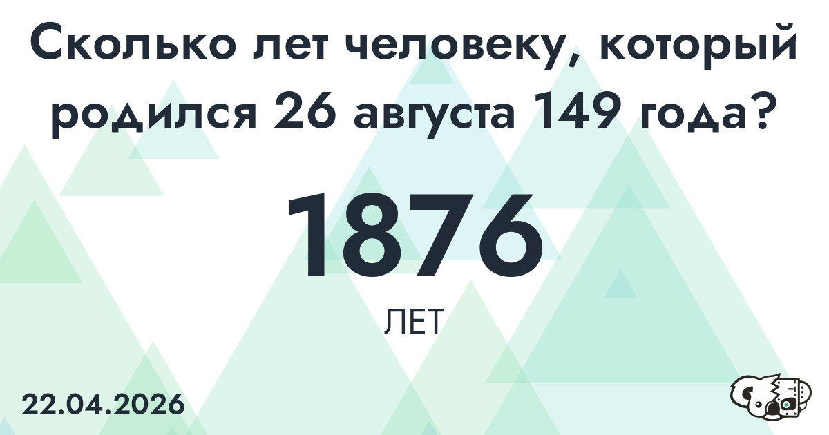 Какой возраст у человека, который родился 26 августа 149 года ?