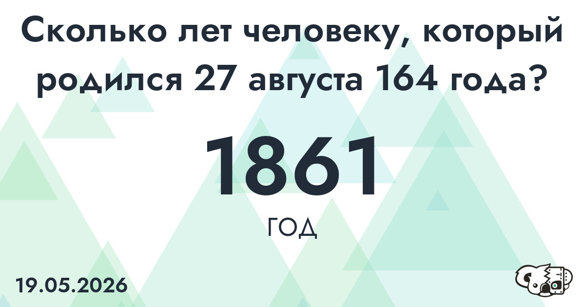 Какой возраст у человека, который родился 27 августа 164 года ?
