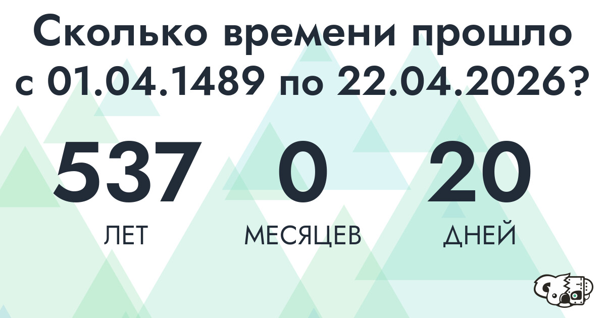 Сколько времени прошло с 1 апреля 1489 года по 22 апреля 2026 года