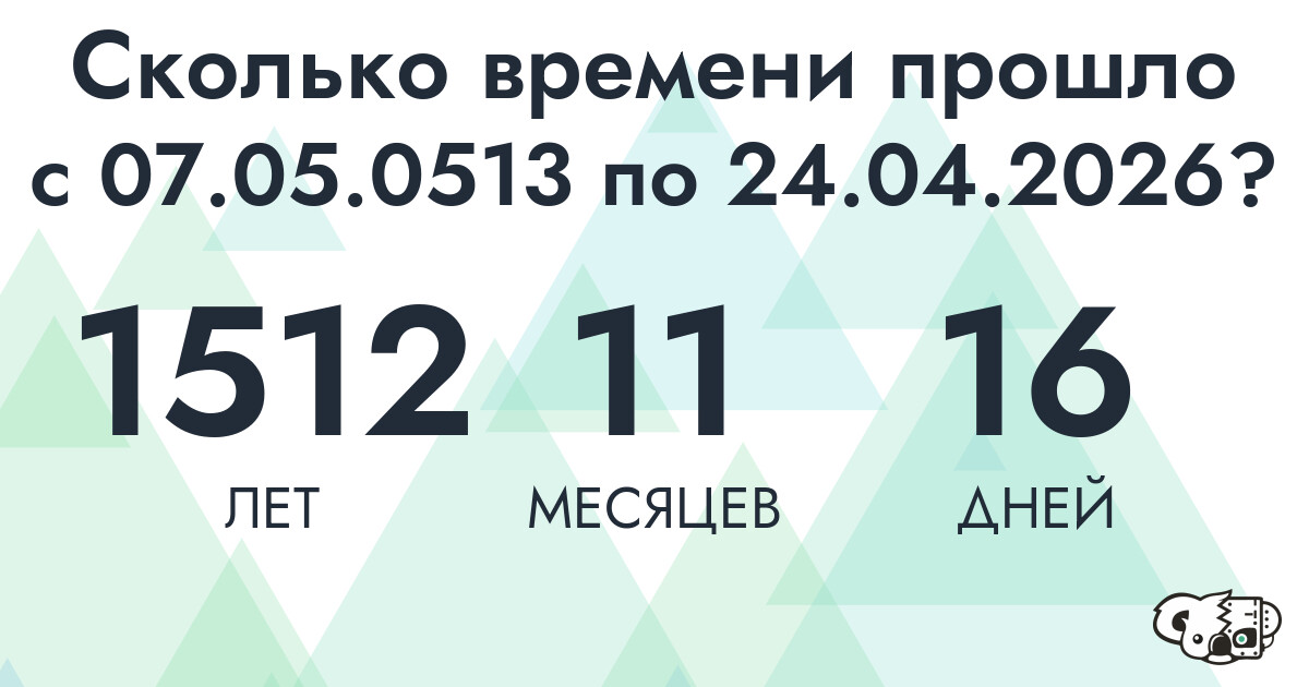 Сколько времени прошло с 7 мая 513 года по 24 апреля 2026 года