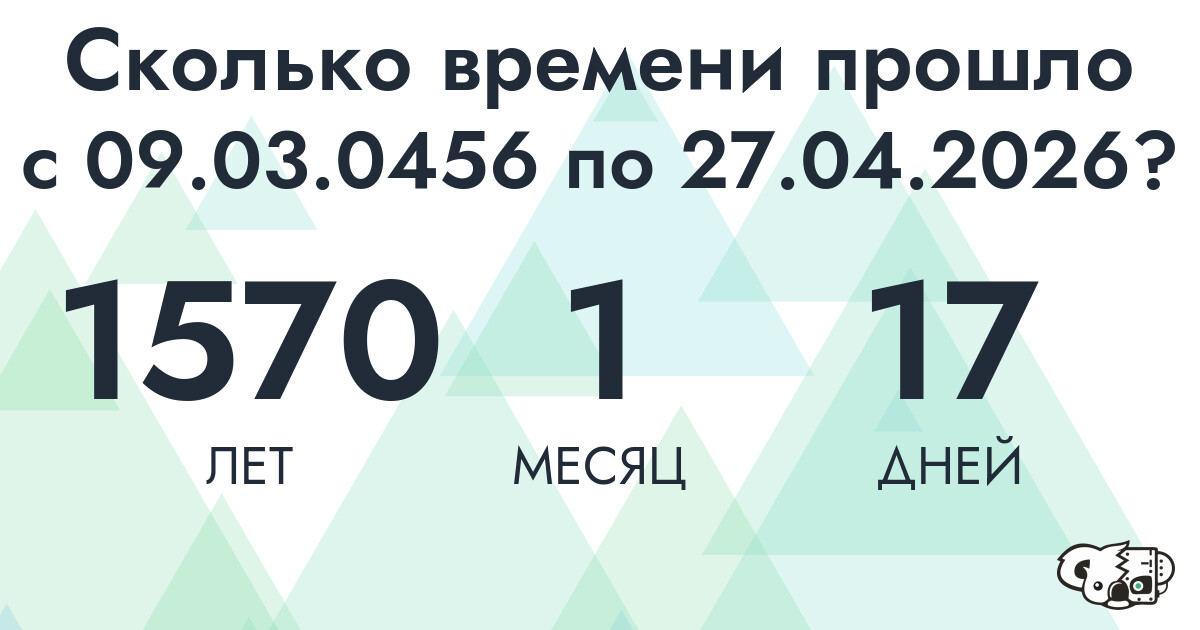 Сколько времени прошло с 9 марта 456 года по 27 апреля 2026 года