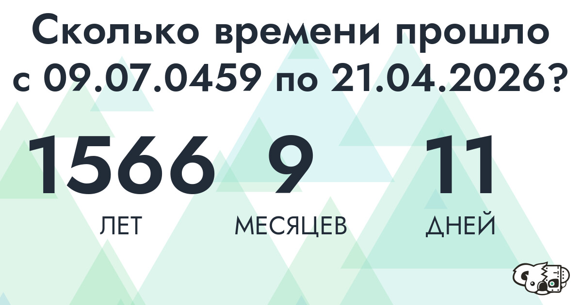 Сколько времени прошло с 9 июля 459 года по 21 апреля 2026 года