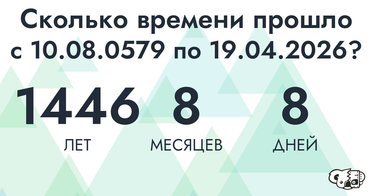 Сколько времени прошло с 10 августа 579 года по 19 апреля 2026 года