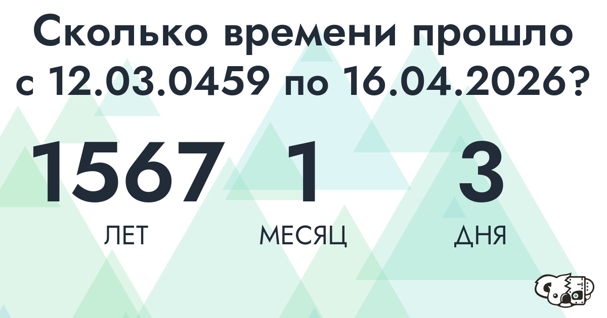 Сколько времени прошло с 12 марта 459 года по 16 апреля 2026 года