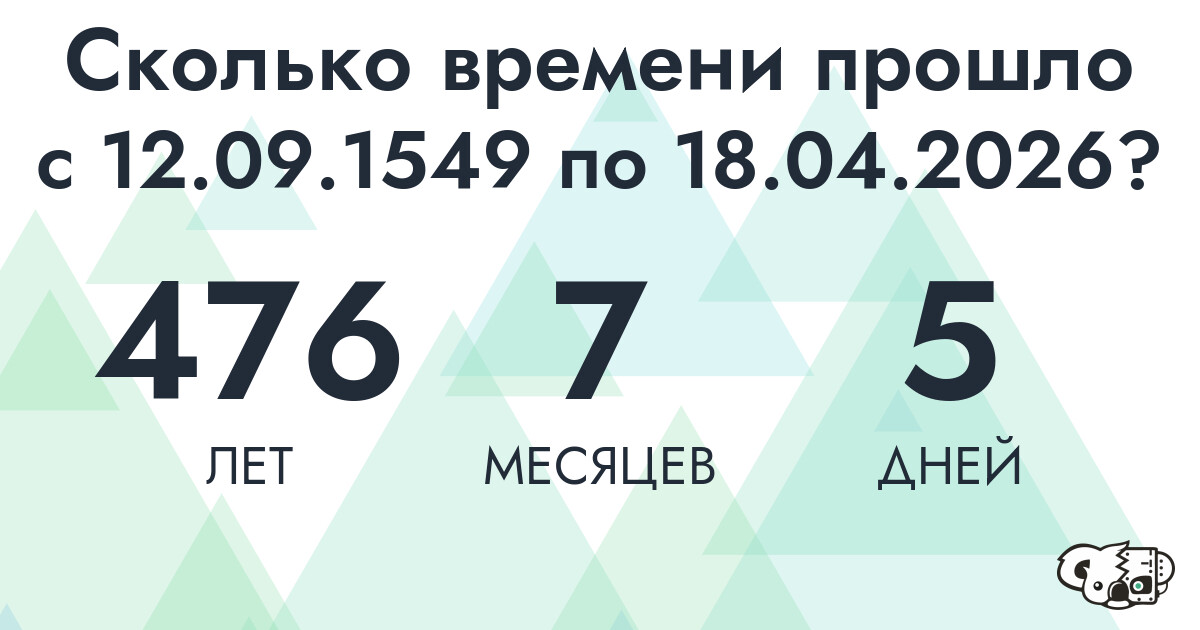 Сколько времени прошло с 12 сентября 1549 года по 18 апреля 2026 года
