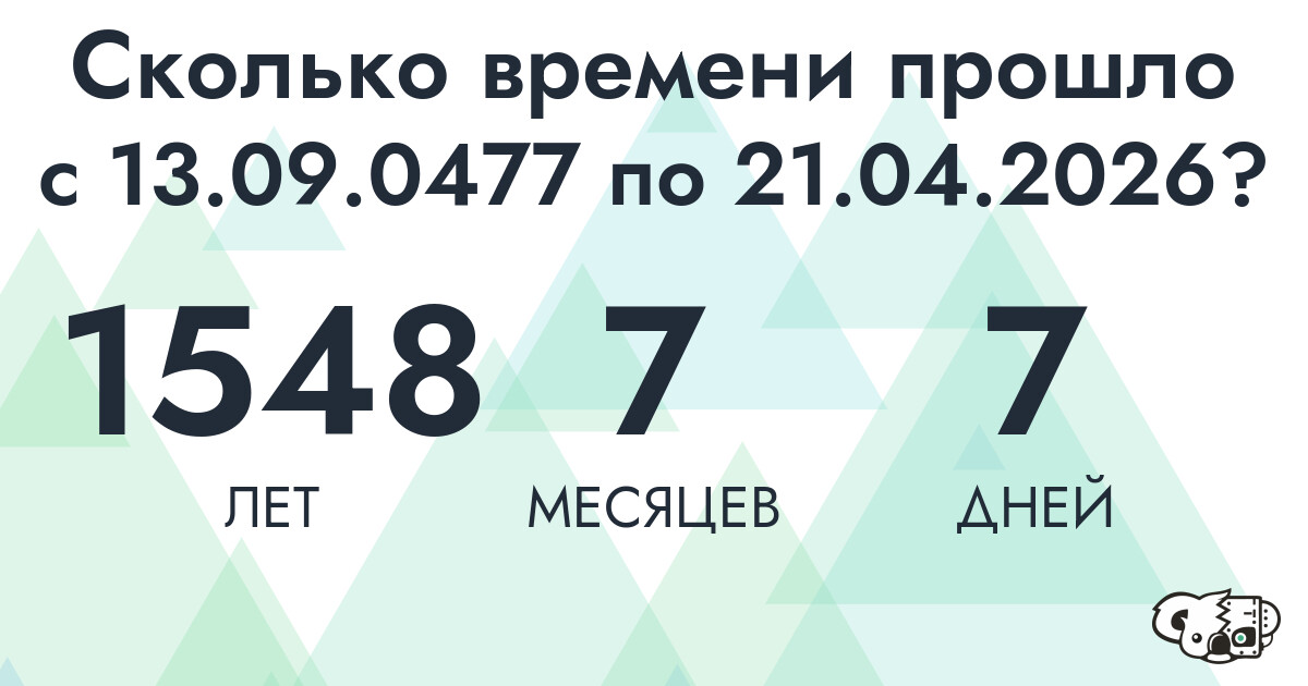 Сколько времени прошло с 13 сентября 477 года по 21 апреля 2026 года