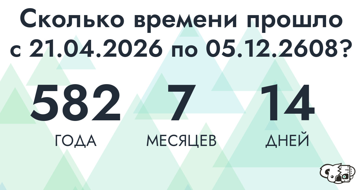 Сколько времени прошло с 21 апреля 2026 года по 5 декабря 2608 года