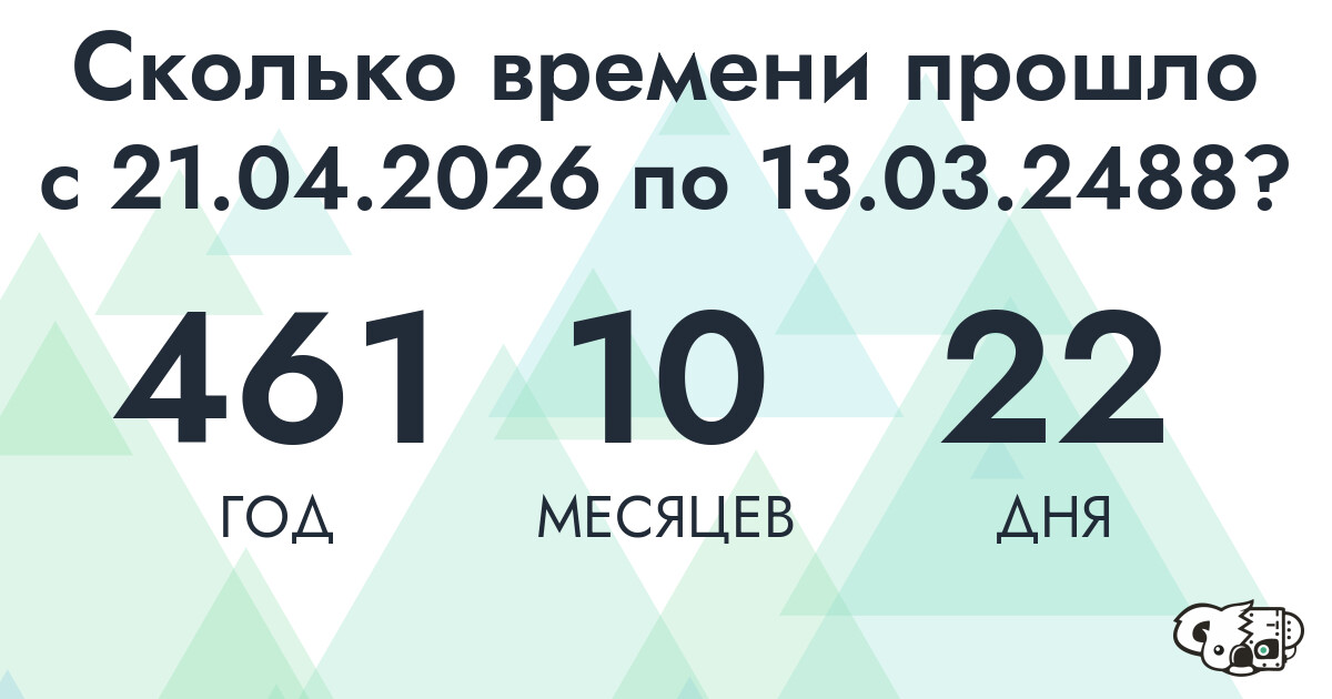 Сколько времени прошло с 21 апреля 2026 года по 13 марта 2488 года