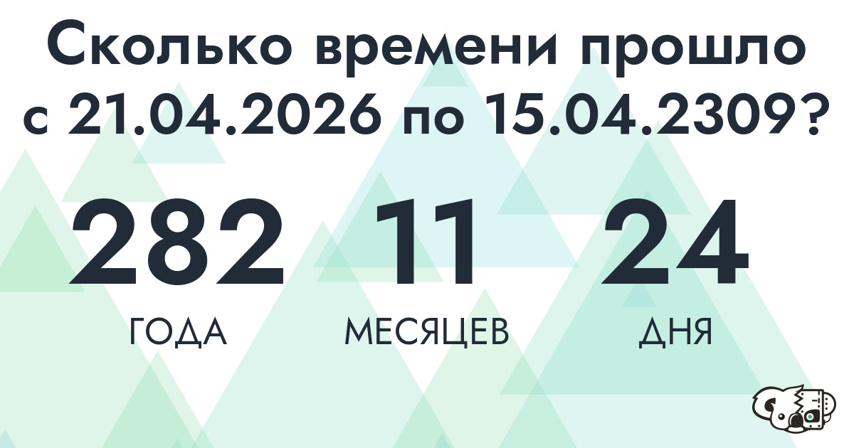 Сколько времени прошло с 21 апреля 2026 года по 15 апреля 2309 года