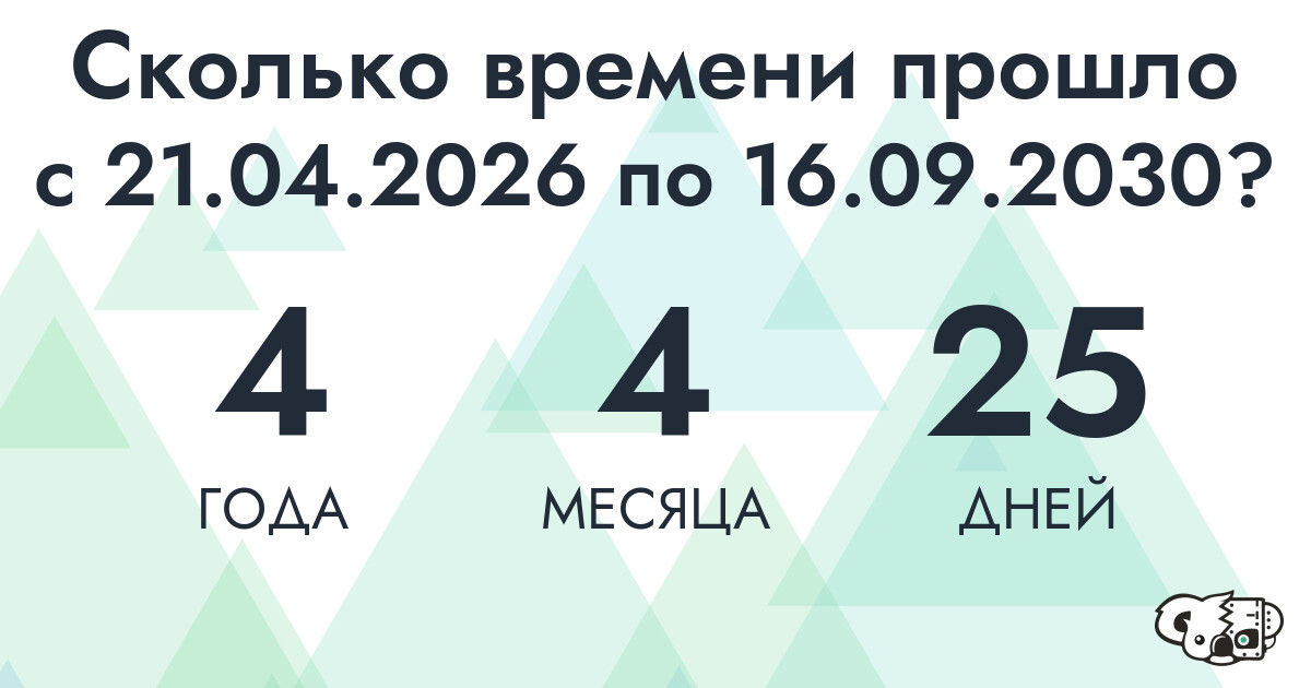 Сколько времени прошло с 21 апреля 2026 года по 16 сентября 2030 года