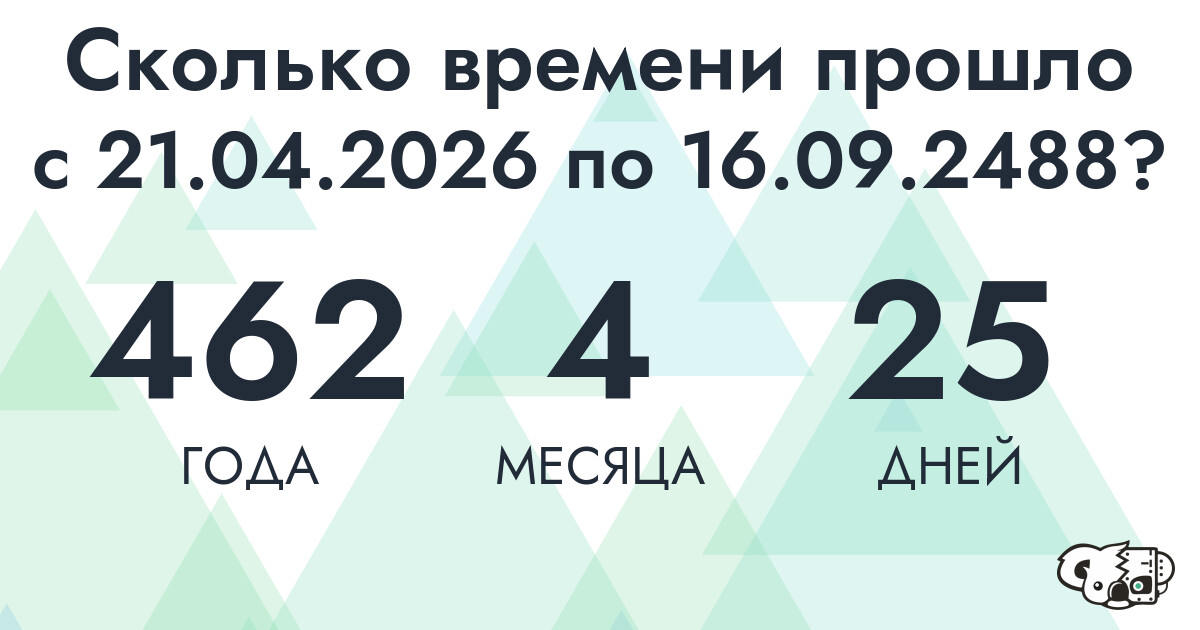 Сколько времени прошло с 21 апреля 2026 года по 16 сентября 2488 года