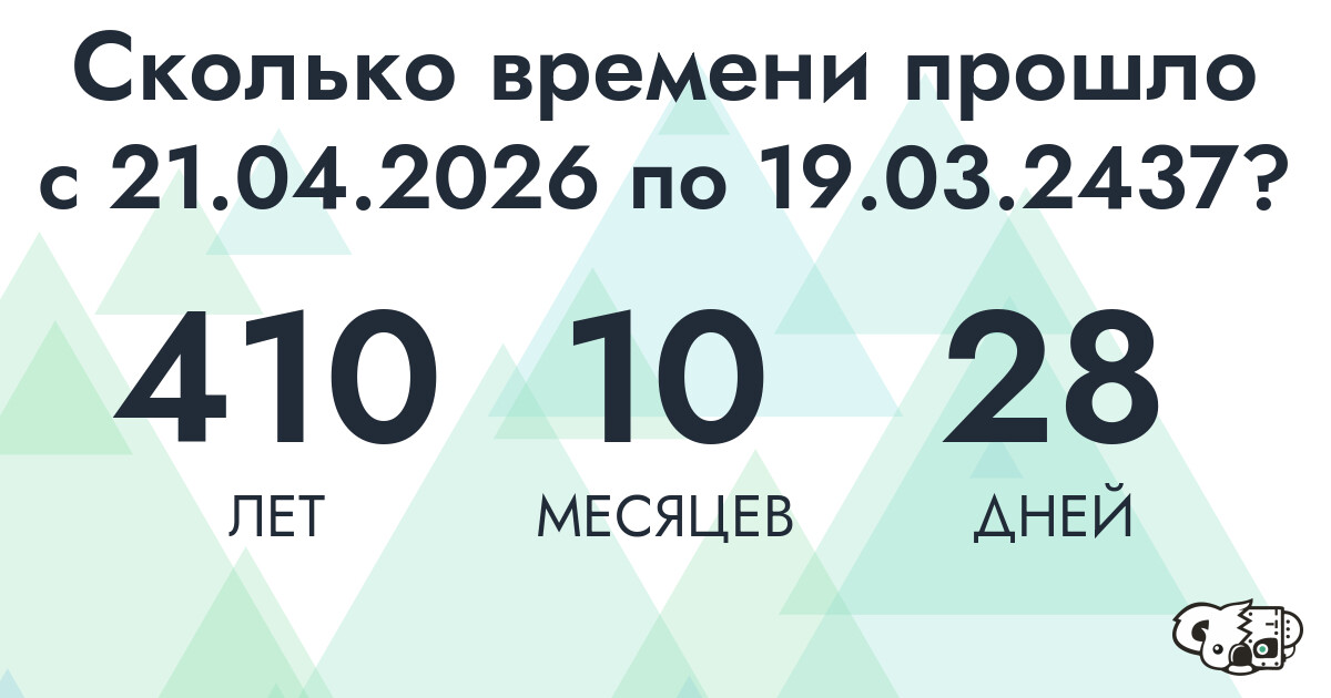 Сколько времени прошло с 21 апреля 2026 года по 19 марта 2437 года
