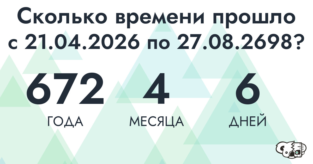 Сколько времени прошло с 21 апреля 2026 года по 27 августа 2698 года