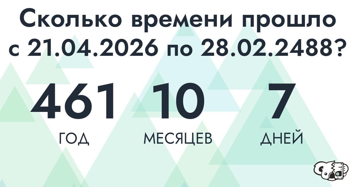 Сколько времени прошло с 21 апреля 2026 года по 28 февраля 2488 года