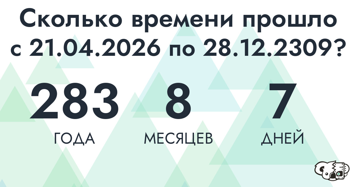 Сколько времени прошло с 21 апреля 2026 года по 28 декабря 2309 года