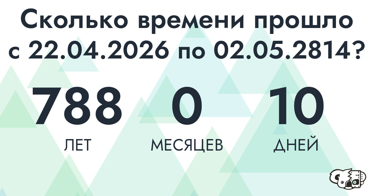 Сколько времени прошло с 22 апреля 2026 года по 2 мая 2814 года