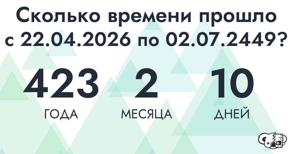 Сколько времени прошло с 22 апреля 2026 года по 2 июля 2449 года