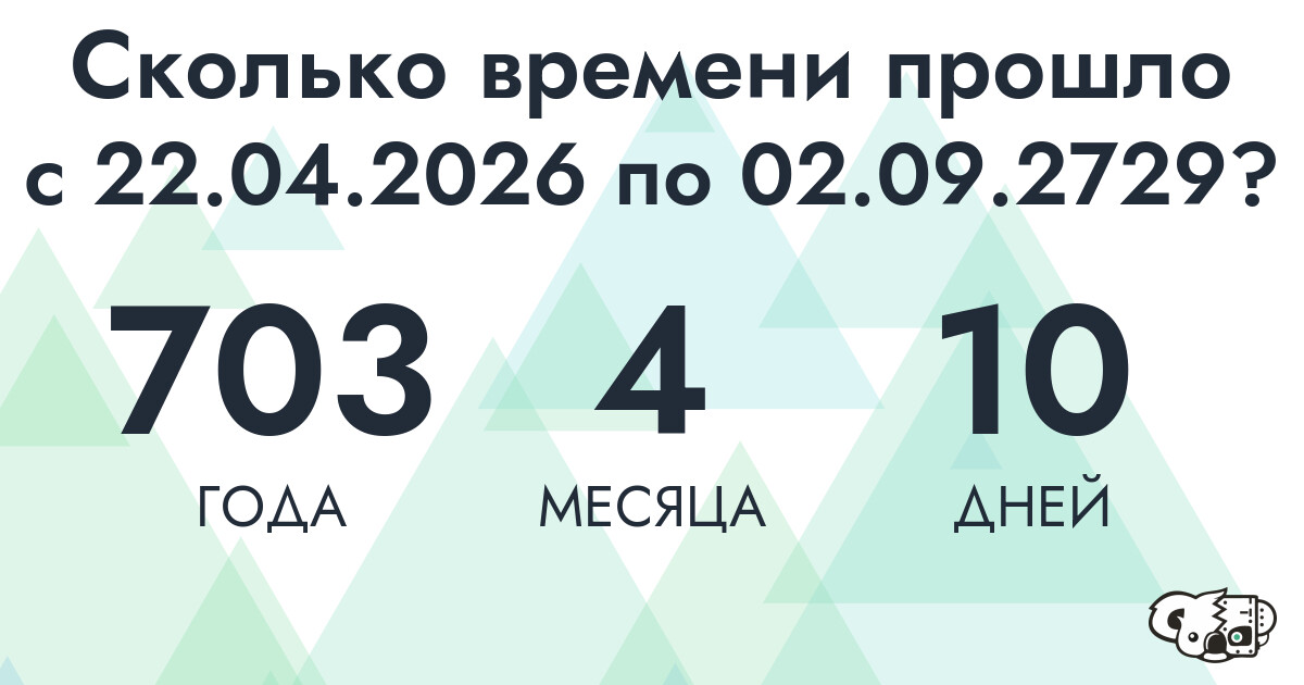 Сколько времени прошло с 22 апреля 2026 года по 2 сентября 2729 года