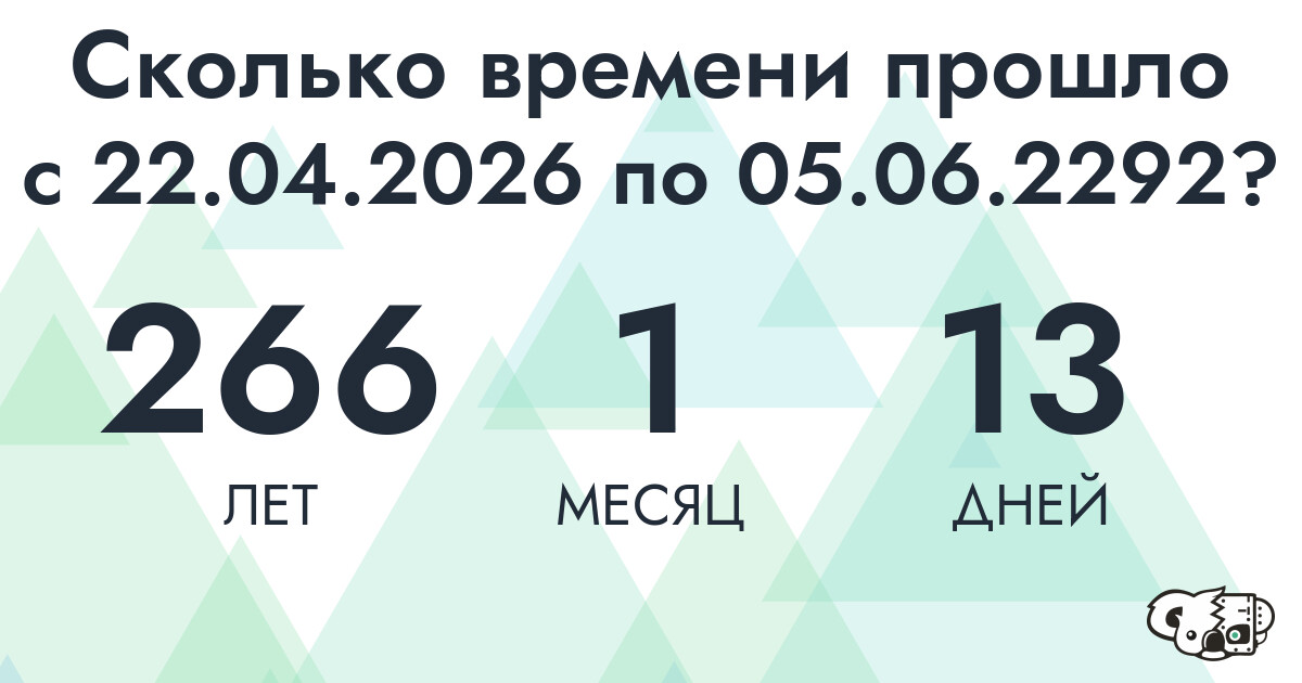 Сколько времени прошло с 22 апреля 2026 года по 5 июня 2292 года