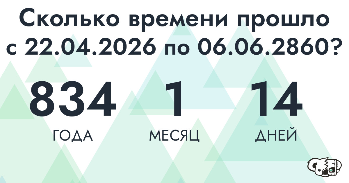 Сколько времени прошло с 22 апреля 2026 года по 6 июня 2860 года