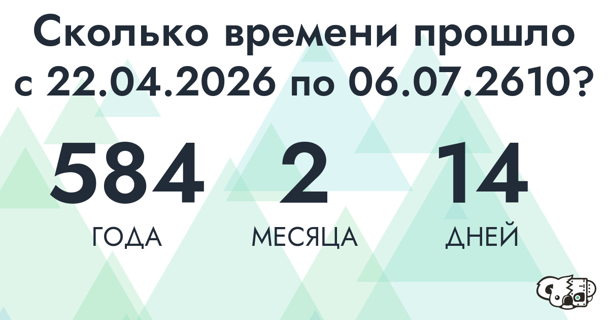 Сколько времени прошло с 22 апреля 2026 года по 6 июля 2610 года