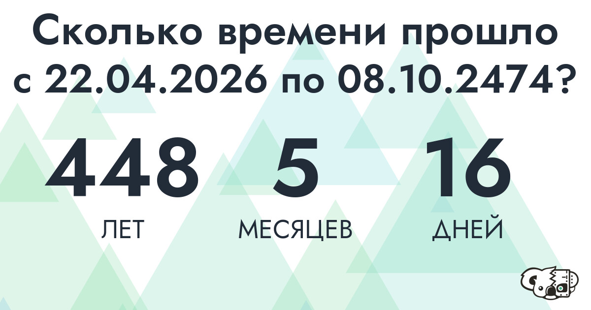Сколько времени прошло с 22 апреля 2026 года по 8 октября 2474 года
