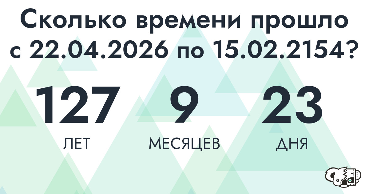 Сколько времени прошло с 22 апреля 2026 года по 15 февраля 2154 года