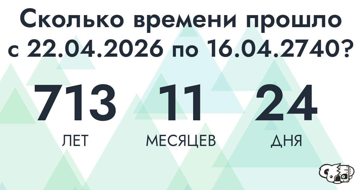 Сколько времени прошло с 22 апреля 2026 года по 16 апреля 2740 года