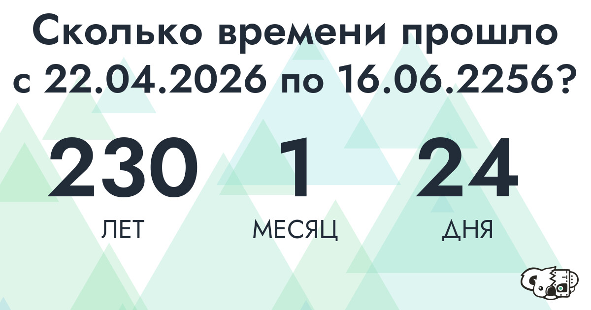 Сколько времени прошло с 22 апреля 2026 года по 16 июня 2256 года