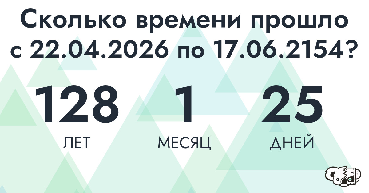 Сколько времени прошло с 22 апреля 2026 года по 17 июня 2154 года