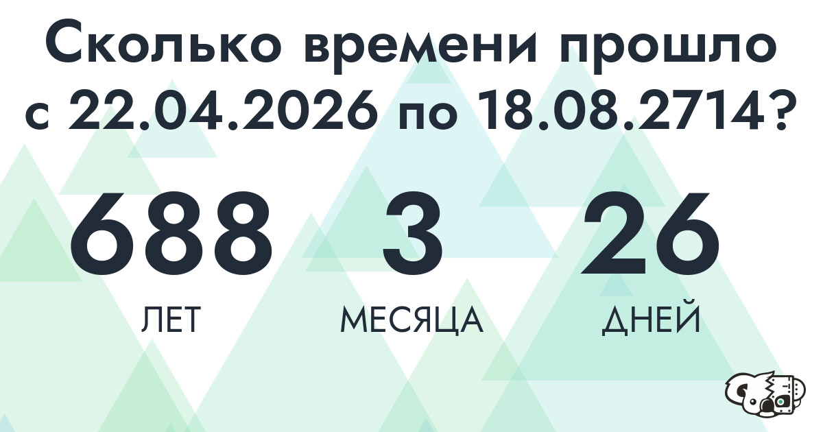 Сколько времени прошло с 22 апреля 2026 года по 18 августа 2714 года