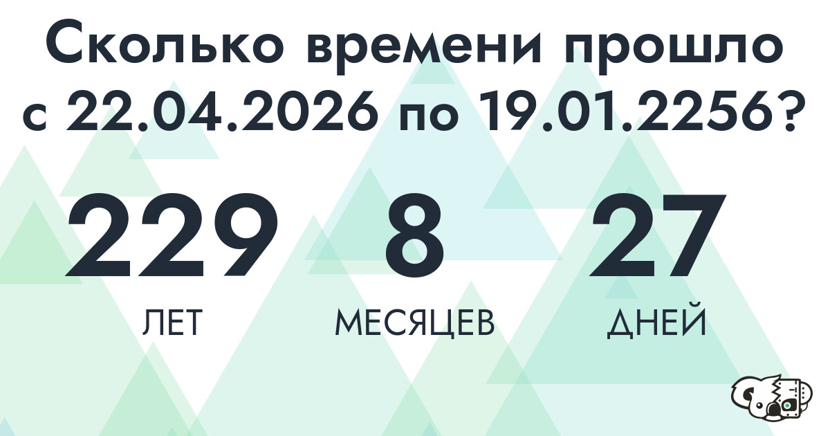 Сколько времени прошло с 22 апреля 2026 года по 19 января 2256 года