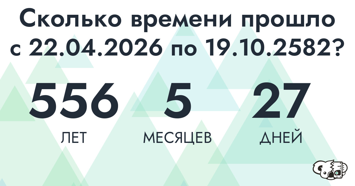 Сколько времени прошло с 22 апреля 2026 года по 19 октября 2582 года