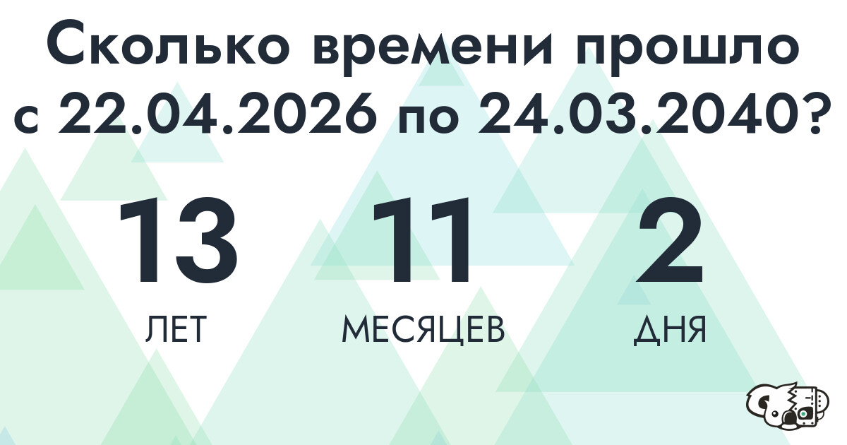 Сколько времени прошло с 22 апреля 2026 года по 24 марта 2040 года
