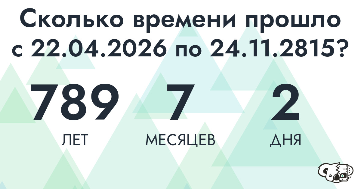 Сколько времени прошло с 22 апреля 2026 года по 24 ноября 2815 года